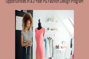 Bridging the Gap: Industry Collaborations and Internship Opportunities in a 2-Year PG Fashion Design Program