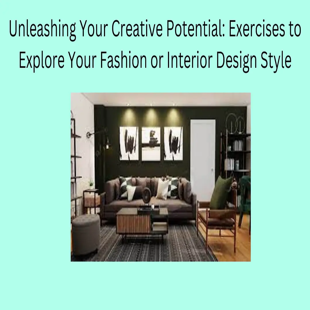 Unleashing Your Creative Potential: Exercises to Explore Your Fashion or Interior Design Style