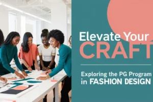 Elevate Your Craft: Exploring the PG Program in Fashion Design