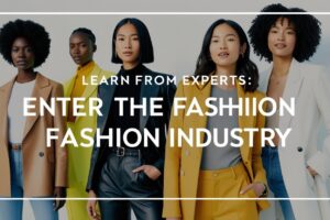 Learn from Experts: Enter the Fashion Industry