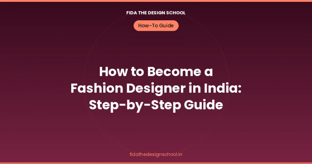how-to-become-a-fashion-designer-in-india-complete-step-by-step-guide