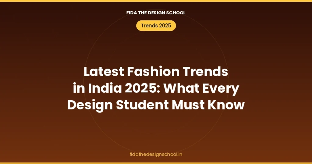 latest-fashion-trends-in-india-2025-what-every-design-student-must-kno